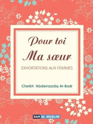 Pour toi ma soeur: Exhortations aux femmes – Cheikh ‘Abderrazzâq Al-Badr